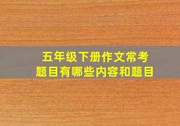 五年级下册作文常考题目有哪些内容和题目