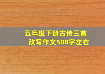 五年级下册古诗三首改写作文500字左右