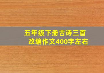 五年级下册古诗三首改编作文400字左右