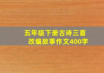 五年级下册古诗三首改编故事作文400字