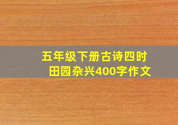 五年级下册古诗四时田园杂兴400字作文