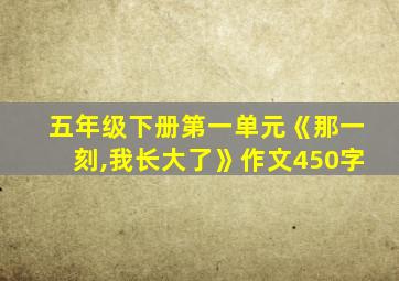 五年级下册第一单元《那一刻,我长大了》作文450字