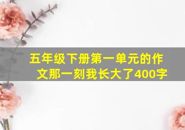 五年级下册第一单元的作文那一刻我长大了400字