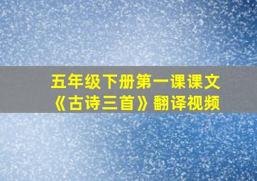 五年级下册第一课课文《古诗三首》翻译视频