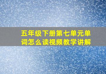 五年级下册第七单元单词怎么读视频教学讲解