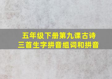 五年级下册第九课古诗三首生字拼音组词和拼音