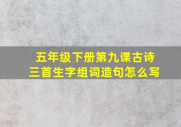 五年级下册第九课古诗三首生字组词造句怎么写