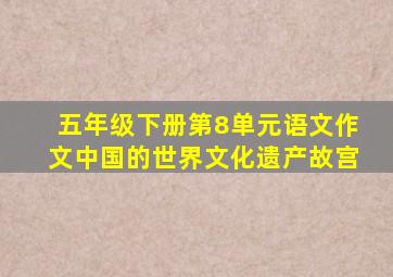 五年级下册第8单元语文作文中国的世界文化遗产故宫