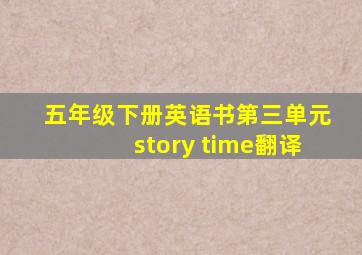 五年级下册英语书第三单元story time翻译