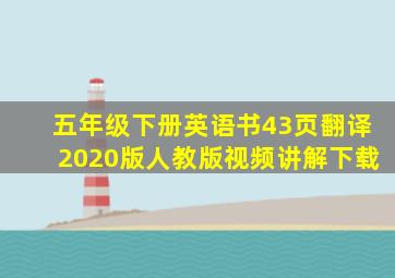 五年级下册英语书43页翻译2020版人教版视频讲解下载