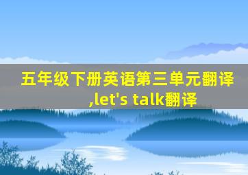 五年级下册英语第三单元翻译,let's talk翻译