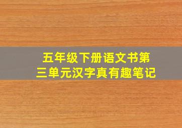 五年级下册语文书第三单元汉字真有趣笔记