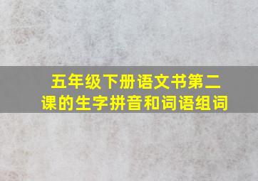 五年级下册语文书第二课的生字拼音和词语组词