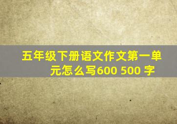 五年级下册语文作文第一单元怎么写600 500 字