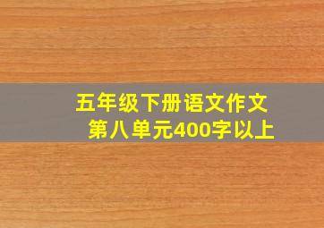 五年级下册语文作文第八单元400字以上