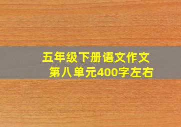 五年级下册语文作文第八单元400字左右