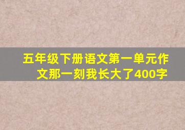 五年级下册语文第一单元作文那一刻我长大了400字