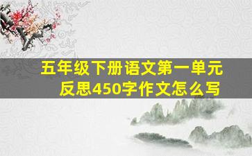 五年级下册语文第一单元反思450字作文怎么写