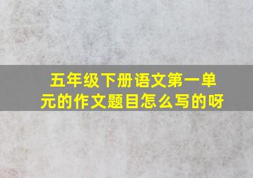 五年级下册语文第一单元的作文题目怎么写的呀