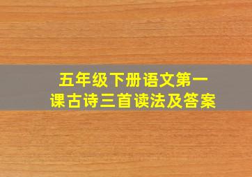 五年级下册语文第一课古诗三首读法及答案