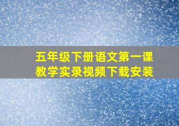 五年级下册语文第一课教学实录视频下载安装