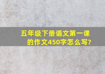 五年级下册语文第一课的作文450字怎么写?