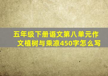 五年级下册语文第八单元作文植树与乘凉450字怎么写