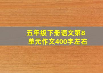 五年级下册语文第8单元作文400字左右