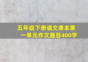 五年级下册语文课本第一单元作文题目400字