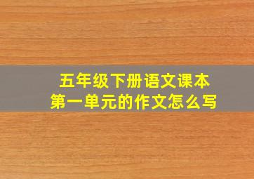 五年级下册语文课本第一单元的作文怎么写