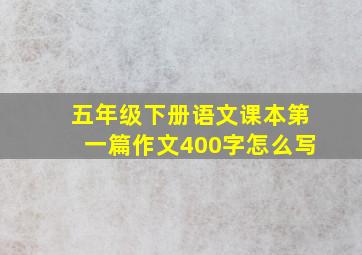 五年级下册语文课本第一篇作文400字怎么写