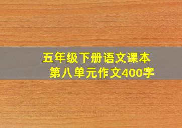 五年级下册语文课本第八单元作文400字