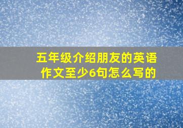 五年级介绍朋友的英语作文至少6句怎么写的