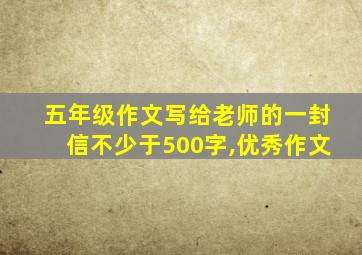 五年级作文写给老师的一封信不少于500字,优秀作文