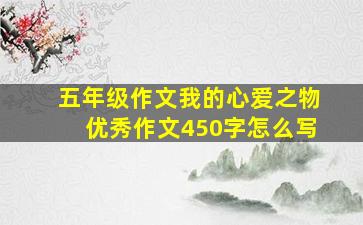 五年级作文我的心爱之物优秀作文450字怎么写