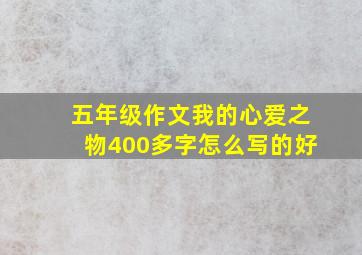 五年级作文我的心爱之物400多字怎么写的好