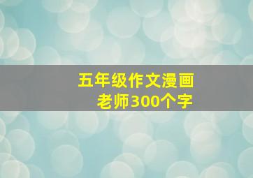 五年级作文漫画老师300个字