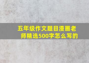 五年级作文题目漫画老师精选500字怎么写的