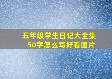 五年级学生日记大全集50字怎么写好看图片