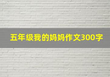 五年级我的妈妈作文300字