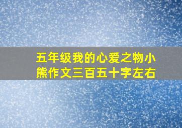 五年级我的心爱之物小熊作文三百五十字左右