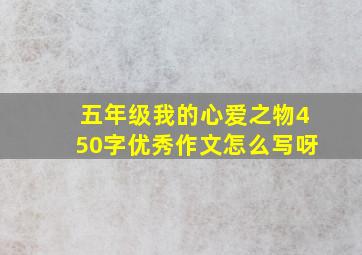 五年级我的心爱之物450字优秀作文怎么写呀