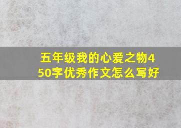 五年级我的心爱之物450字优秀作文怎么写好