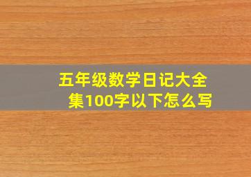 五年级数学日记大全集100字以下怎么写