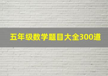 五年级数学题目大全300道