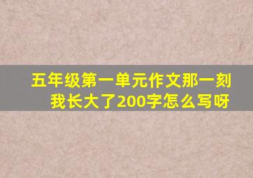 五年级第一单元作文那一刻我长大了200字怎么写呀