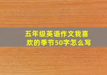 五年级英语作文我喜欢的季节50字怎么写