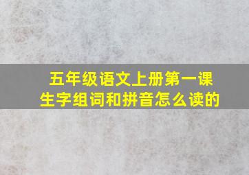 五年级语文上册第一课生字组词和拼音怎么读的