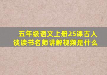 五年级语文上册25课古人谈读书名师讲解视频是什么