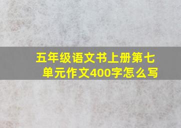 五年级语文书上册第七单元作文400字怎么写